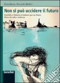 Non si può uccidere il futuro. Ediz. illustrata libro di Basso Gina