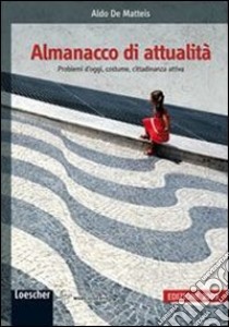 Almanacco di attualità. Problemi d'oggi, costume, cittadinanza attiva, cultura costituzionale. Per la Scuola media libro di De Matteis Aldo