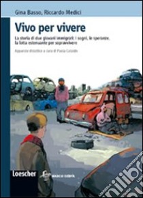 Vivo per vivere. Le vicissitudini di due immigrati clandestini alla ricerca di una vita migliore. Con espansione online libro di Basso Gina, Rambaldi Victor