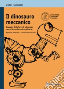 Il dinosauro meccanico. I ragazzi della terza K alle prese con un'invenzione straordinaria. Con espansione online libro di Rambaldi Victor