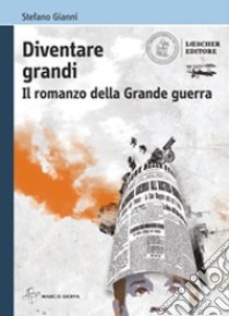 Diventare grandi. Il romanzo della Grande Guerra. Con e-book. Con espansione online libro di Gianni Stefano