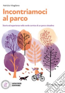 Incontriamoci al parco. Storie ed esperienze nella verde cornice di un parco cittadino. Con e-book. Con espansione online libro di Vitagliano Patrizia