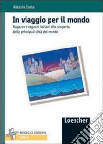 In viaggio per il mondo. Ragazze e ragazzi italiani alla scoperta delle principali città del mondo libro di Costa Alessia