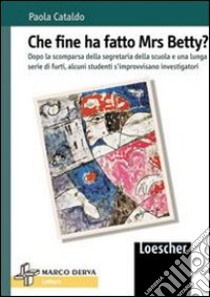 Che fine ha fatto Mrs Betty? Dopo la scomparsa della segretaria della scuola e una lunga serie di furti, alcuni studenti s'improvvisano investigatori libro di Cataldo Paola