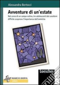 Avventure di un'estate. Nel corso di un campo estivo, tre adolescenti dal carattere difficile scoprono l'importanza dell'amicizia libro di Bertocci Alessandra