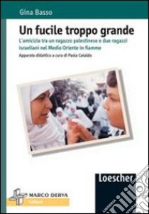 Un fucile troppo grande. L'amicizia tra un ragazzo palestinese e due ragazzi israeliani nel Medio Oriente in fiamme libro di Basso Gina