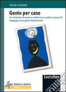 Genio per caso. Un misterioso fenomeno trasforma un apatico ragazzo di campagna in un genio straordinario libro di Cataldo Paola