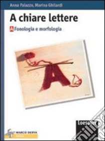 A chiare lettere. Vol. A: Fonologia e morfologia. Per la Scuola media libro di Palazzo Anna, Ghilardi Marina