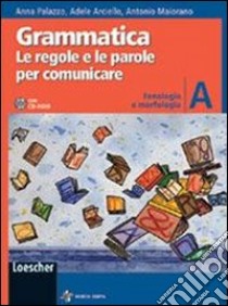 Grammatica. Le regole e le parole per comunicare. Vol. A: Fonologia e morfologia. Per la Scuola media. Con CD-ROM. Con espansione online libro di Palazzo Anna, Arciello Adele, Maiorano Antonio