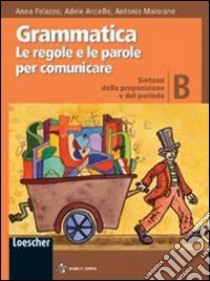 Grammatica. Le regole e le parole per comunicare. Vol. B: Sintassi d ella proposizione e del periodo. Per la Scuola media. Con espansione online libro di Palazzo Anna, Arciello Adele, Maiorano Antonio