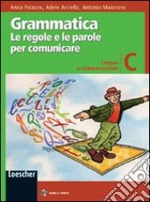 Grammatica. Le regole e le parole per comunicare. Vol. C: Lingua e comunicazione. Per la Scuola media. Con espansione online libro di Palazzo Anna, Arciello Adele, Maiorano Antonio