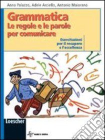 Grammatica. Le regole e le parole per comunicare. Esercitazioni per il recupero e l'eccellenza. Per la Scuola media. Con espansione online libro di Palazzo Anna, Arciello Adele, Maiorano Antonio