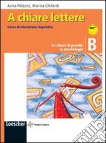 A chiare lettere. Vol. B: Le classi di parole: morfologia. Per la Scuola media. Con espansione online libro di Palazzo Anna, Ghilardi Marina