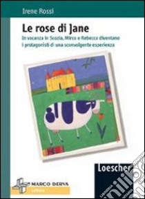 Le rose di Jane. In vacanza in Scozia, Mirco e Rebecca diventano i protagonisti di una sconvolgente esperienza libro di Rossi Irene