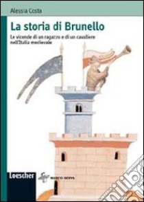 La storia di Brunello. Le vicende di un ragazzo e di un cavaliere nell'Italia medievale libro di Costa Alessia