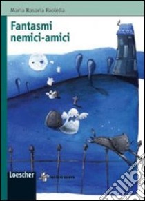 Fantasmi nemici-amici. Un itinerario fantastico con fantasmi veri e... finti libro di Paolelli Grassi M. Rosaria