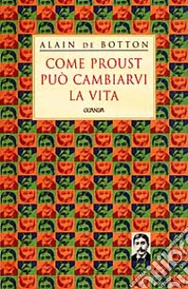 Come Proust può cambiarvi la vita libro di Botton Alain de