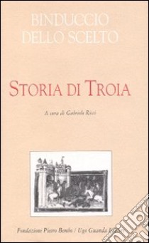 Storia di Troia libro di Binduccio dello Scelto; Ricci G. (cur.)