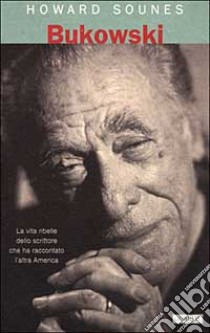 Bukowski libro di Sounes Howard