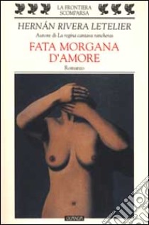 Fata Morgana d'amore libro di Rivera Letelier Hernan