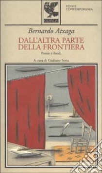 Dall'altra parte della frontiera. Poesie e ibridi libro di Atxaga Bernardo; Soria G. (cur.)