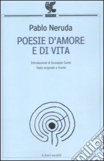 Poesie d'amore e di vita. Testo spagnolo a fronte libro di Neruda Pablo