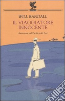 Il viaggiatore innocente. Avventure nel Pacifico del Sud libro di Randall Will