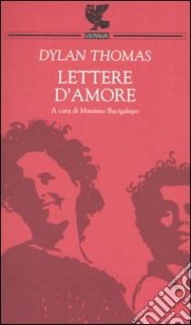 Lettere d'amore libro di Thomas Dylan; Bacigalupo M. (cur.)