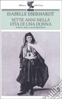 Sette anni nella vita di una donna. Lettere e diari libro di Eberhardt Isabelle