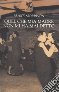 Quel che mia madre non mi ha mai detto libro di Morrison Blake