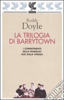 La Trilogia di Barrytown: I commitments-Bella famiglia!-Due sulla strada libro di Doyle Roddy