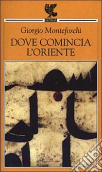 Dove comincia l'Oriente libro di Montefoschi Giorgio