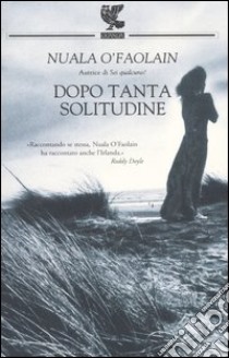 Dopo tanta solitudine libro di O'Faolain Nuala