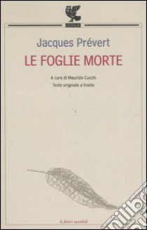 Le foglie morte. Testo francese a fronte libro di Prévert Jacques; Cucchi M. (cur.)