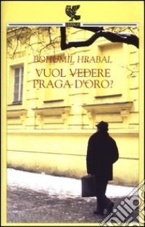 Vuol vedere Praga d'oro? libro di Hrabal Bohumil