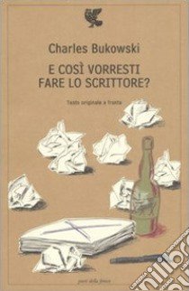 E così vorresti fare lo scrittore? Testo inglese a fronte libro di Bukowski Charles