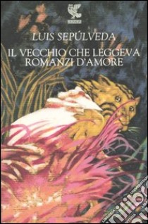 Il vecchio che leggeva romanzi d'amore libro di Sepúlveda Luis