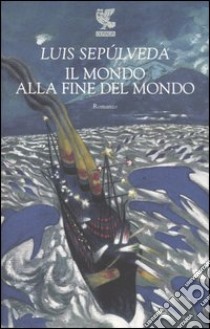 Il mondo alla fine del mondo libro di Sepúlveda Luis