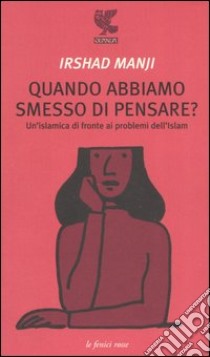 Quando abbiamo smesso di pensare? Un'islamica di fronte ai problemi dell'Islam libro di Manji Irshad