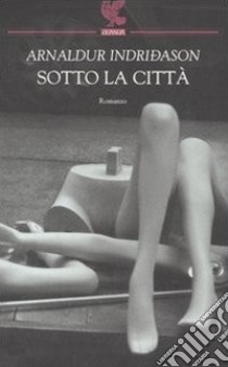 Sotto la città. I casi dell'ispettore Erlendur Sveinsson. Vol. 1 libro di Indriðason Arnaldur