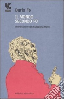 Il mondo secondo Fo. Conversazione con Giuseppina Manin libro di Fo Dario; Manin Giuseppina