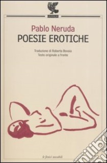 Poesie erotiche. Testo originale a fronte libro di Neruda Pablo