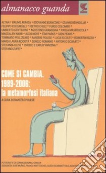 Almanacco Guanda (2006). Come si cambia. 1989­2006: la metamorfosi italiana libro di Polese R. (cur.)