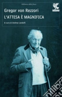 L'attesa è magnifica libro di Rezzori Gregor von; Landolfi A. (cur.)