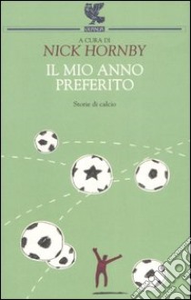 Il mio anno preferito. Storie di calcio libro di Hornby N. (cur.)