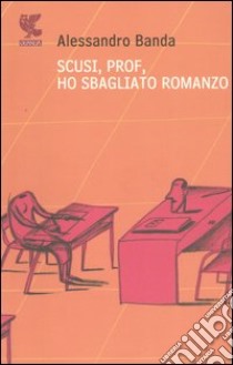 Scusi, prof, ho sbagliato romanzo libro di Banda Alessandro