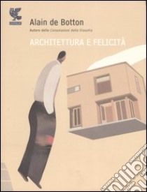 Architettura e felicità. Ediz. illustrata libro di Botton Alain de