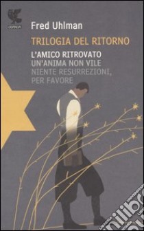 Trilogia del ritorno: L'amico ritrovato-Un'anima non vile-Niente