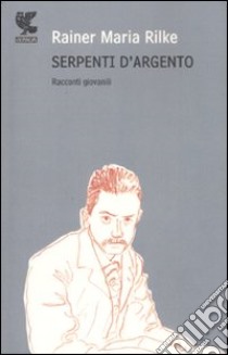 Serpenti d'argento. Racconti giovanili libro di Rilke Rainer Maria; Stahl A. (cur.)