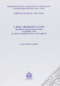 Santa Rosa: tradizione e culto. La città. La macchina. Il rito. I nuovi supporti. Vol. 2 libro di Cappelli S. (cur.)